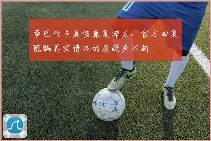 萨巴伦卡肩伤康复滞后，官方回复隐瞒真实情况的质疑声不断